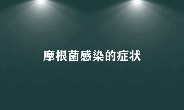 摩根菌感染的症状