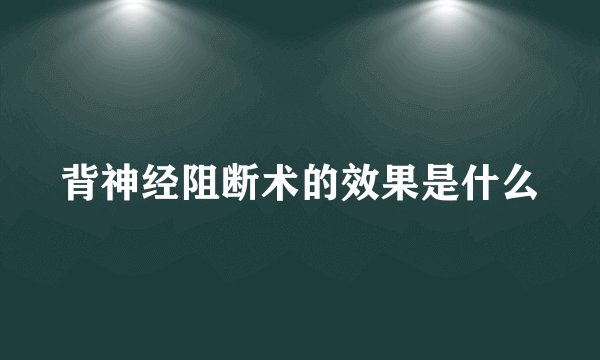 背神经阻断术的效果是什么
