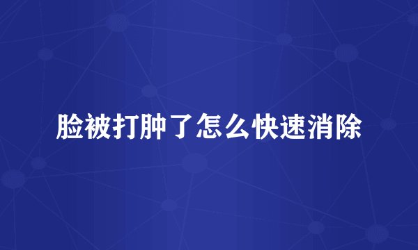 脸被打肿了怎么快速消除