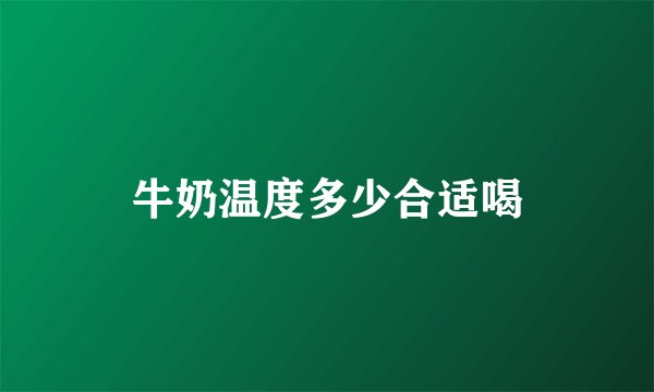 牛奶温度多少合适喝