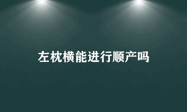 左枕横能进行顺产吗
