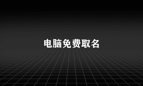 电脑免费取名