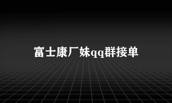 富士康厂妹qq群接单