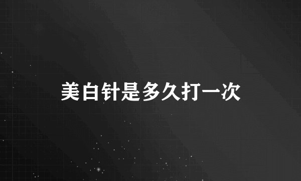 美白针是多久打一次