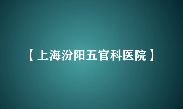 【上海汾阳五官科医院】
