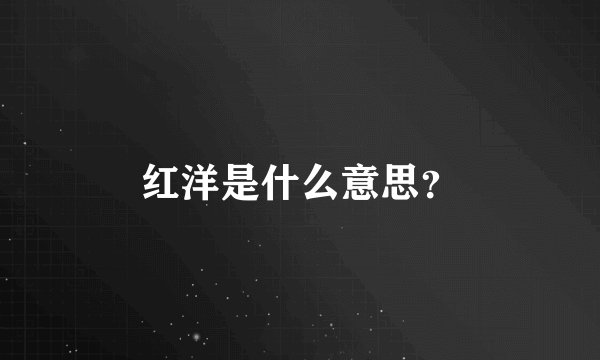 红洋是什么意思？
