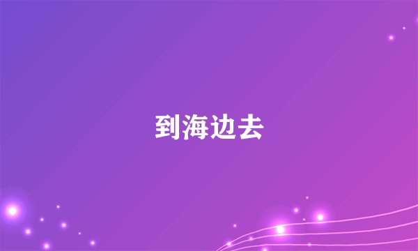 到海边去