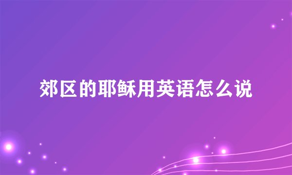 郊区的耶稣用英语怎么说