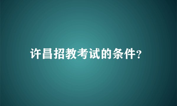 许昌招教考试的条件？