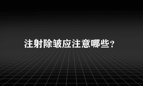 注射除皱应注意哪些？