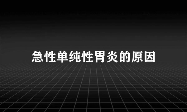 急性单纯性胃炎的原因