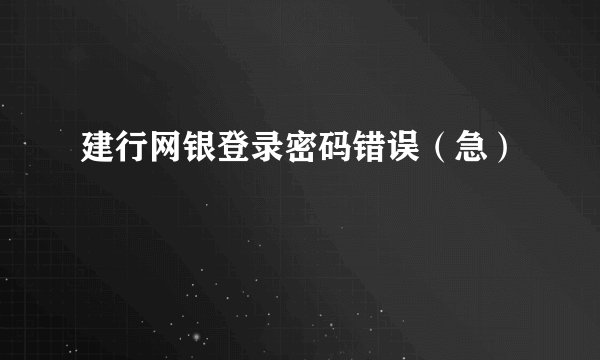 建行网银登录密码错误（急）