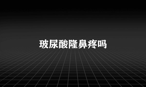 玻尿酸隆鼻疼吗