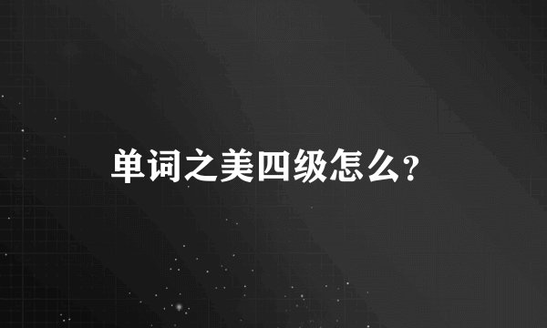 单词之美四级怎么？