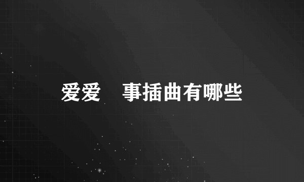 爱爱囧事插曲有哪些