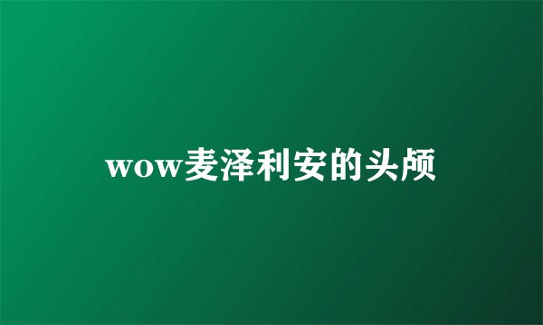 wow麦泽利安的头颅