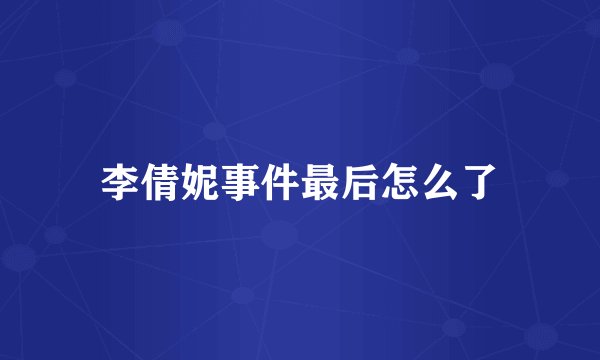 李倩妮事件最后怎么了