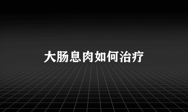 大肠息肉如何治疗