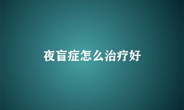 夜盲症怎么治疗好
