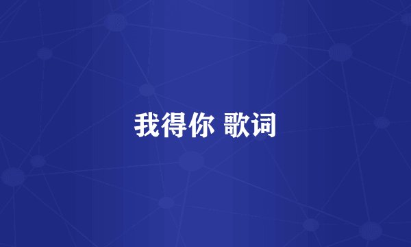 我得你 歌词