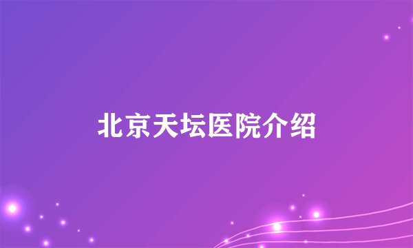 北京天坛医院介绍