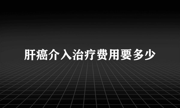 肝癌介入治疗费用要多少