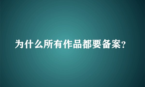 为什么所有作品都要备案？