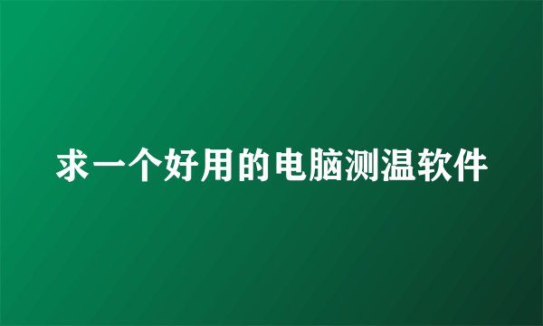 求一个好用的电脑测温软件