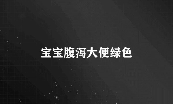 宝宝腹泻大便绿色