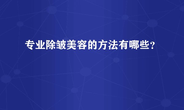 专业除皱美容的方法有哪些？