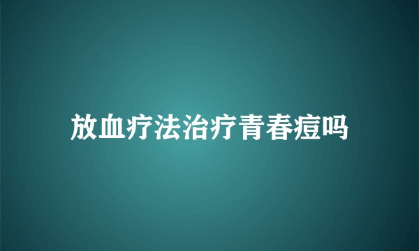 放血疗法治疗青春痘吗