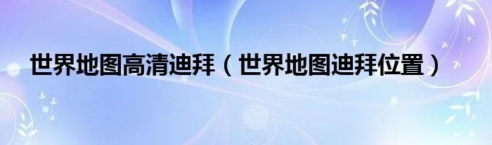 世界地图高清迪拜（世界地图迪拜位置）