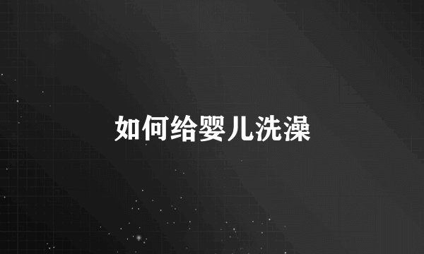 如何给婴儿洗澡
