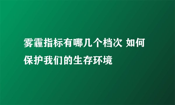 雾霾指标有哪几个档次 如何保护我们的生存环境