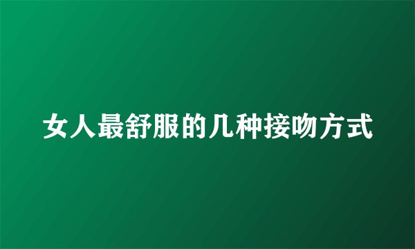 女人最舒服的几种接吻方式