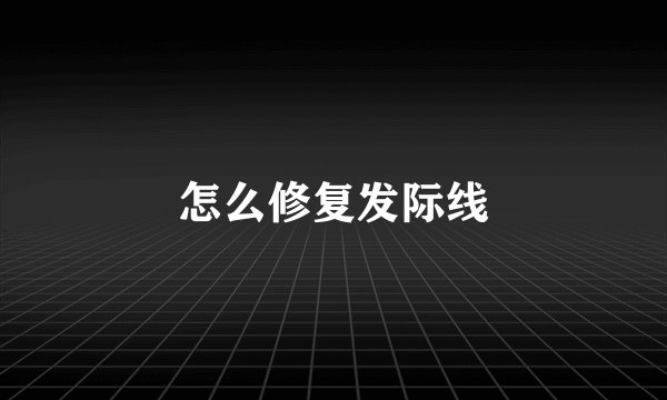 怎么修复发际线