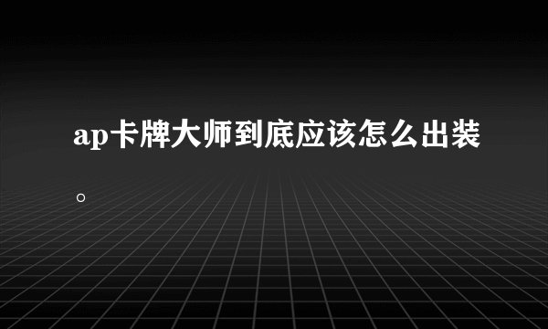 ap卡牌大师到底应该怎么出装。
