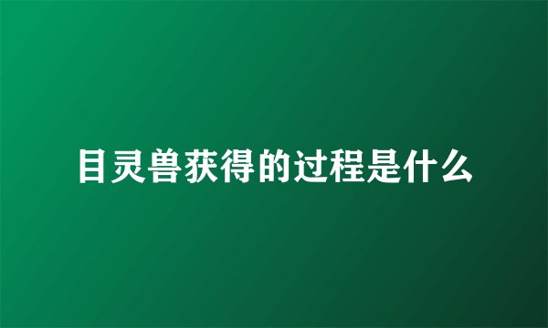 目灵兽获得的过程是什么