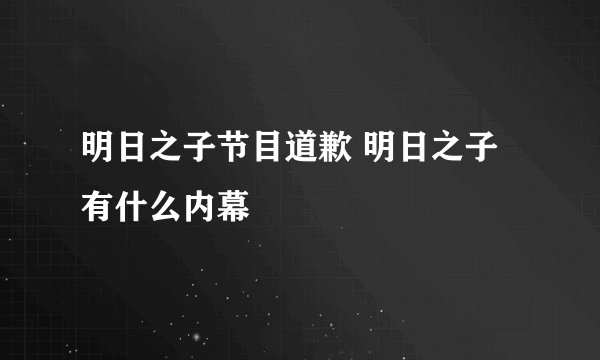 明日之子节目道歉 明日之子有什么内幕