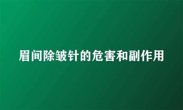 眉间除皱针的危害和副作用