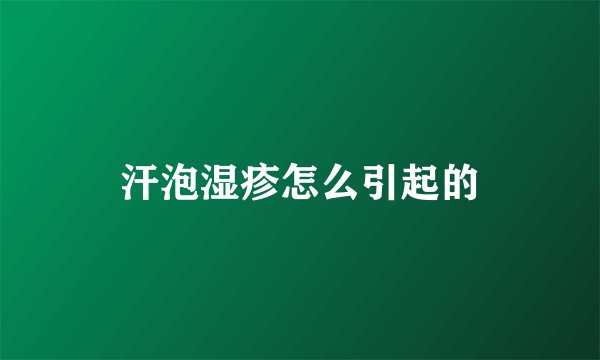 汗泡湿疹怎么引起的