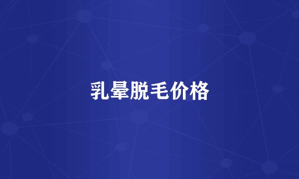 乳晕脱毛价格