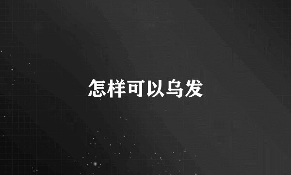 怎样可以乌发