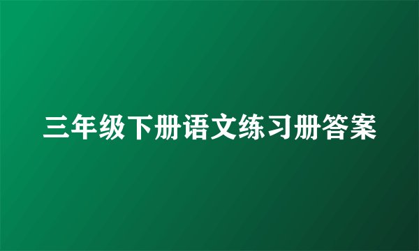 三年级下册语文练习册答案