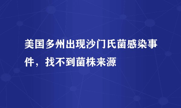美国多州出现沙门氏菌感染事件，找不到菌株来源