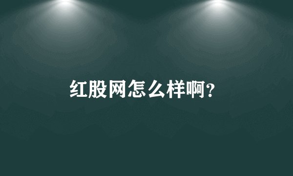 红股网怎么样啊？
