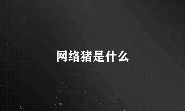 网络猪是什么