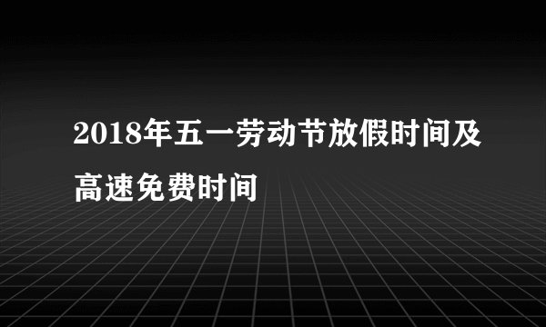 2018年五一劳动节放假时间及高速免费时间