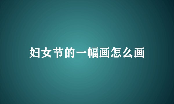 妇女节的一幅画怎么画