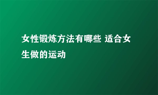 女性锻炼方法有哪些 适合女生做的运动